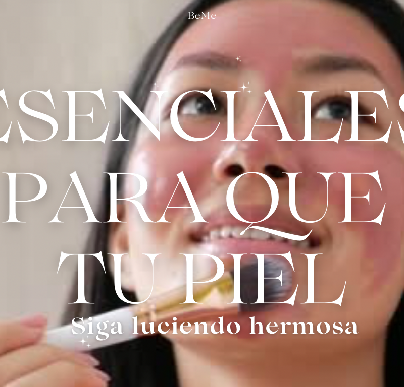 Esenciales Para Que Tu Piel Siga Luciendo Hermosa!